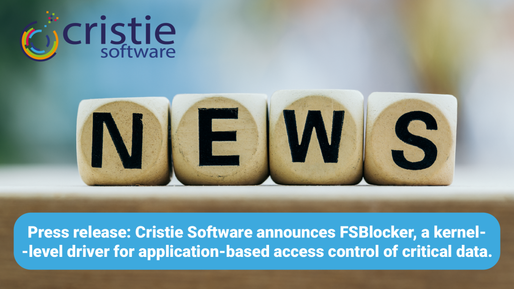 Press release: Cristie Software announces FSBlocker, a kernel-level driver for application-based access control of critical data.